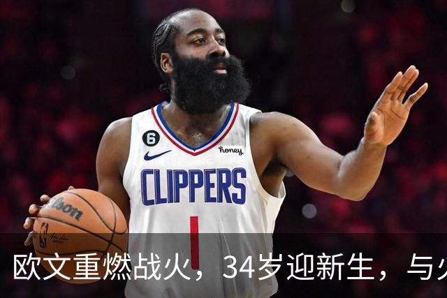 欧文重燃战火，34岁迎新生，与火箭一决雌雄！