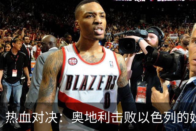热血对决：奥地利击败以色列的妙趣横生时刻