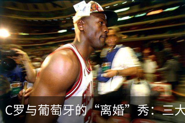C罗与葡萄牙的“离婚”秀：三大原因暴露真相！